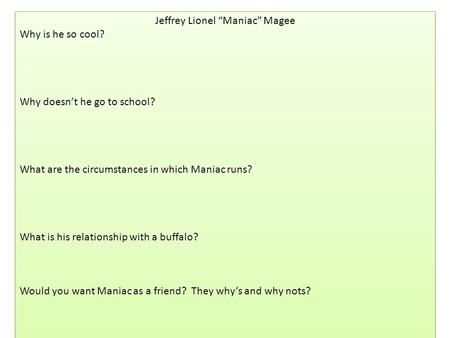 Jeffrey Lionel “Maniac” Magee Why is he so cool? Why doesn’t he go to school? What are the circumstances in which Maniac runs? What is his relationship.