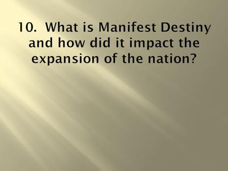 I. Americans Head West A. Manifest Destiny - idea that the US had a God- given right to all of North America 1. US would expand its rule to the Pacific.