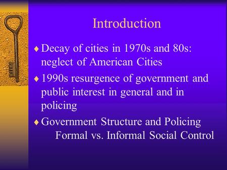 Introduction  Decay of cities in 1970s and 80s: neglect of American Cities  1990s resurgence of government and public interest in general and in policing.