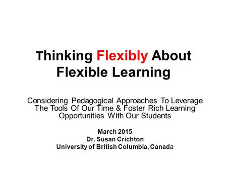 T hinking Flexibly About Flexible Learning Considering Pedagogical Approaches To Leverage The Tools Of Our Time & Foster Rich Learning Opportunities With.