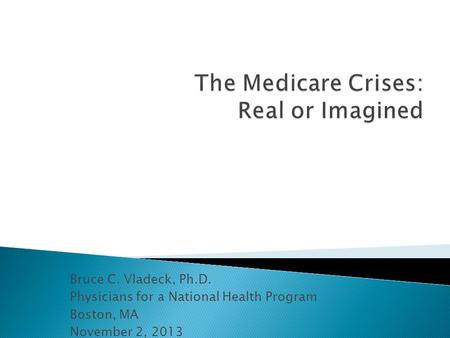 Bruce C. Vladeck, Ph.D. Physicians for a National Health Program Boston, MA November 2, 2013.