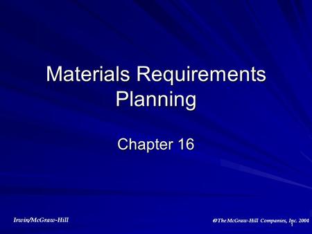 Irwin/McGraw-Hill  The McGraw-Hill Companies, Inc. 2004 1 Materials Requirements Planning Chapter 16.