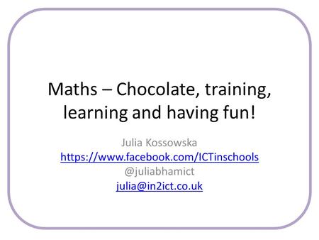 Maths – Chocolate, training, learning and having fun! Julia Kossowska