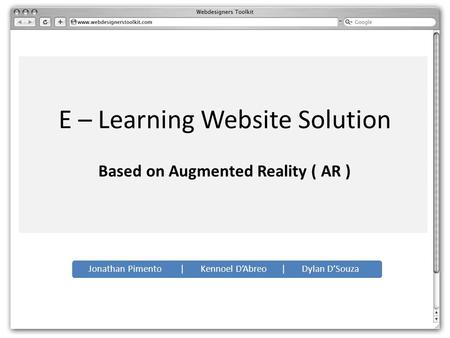 E – Learning Website Solution Jonathan Pimento | Kennoel D’Abreo | Dylan D’Souza Based on Augmented Reality ( AR )