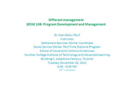 Different management SESW 108: Program Development and Management Dr. Kazi Abdur Rouf Instructor Settlement Services Worker Certificate Social Service.