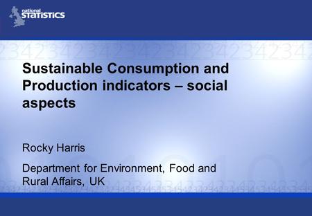 Sustainable Consumption and Production indicators – social aspects Rocky Harris Department for Environment, Food and Rural Affairs, UK.