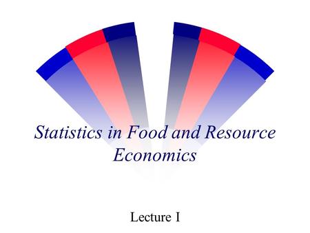 Statistics in Food and Resource Economics Lecture I.