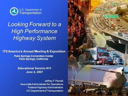 Jeffrey F. Paniati Associate Administrator for Operations Federal Highway Administration US Department of Transportation Looking Forward to a High Performance.