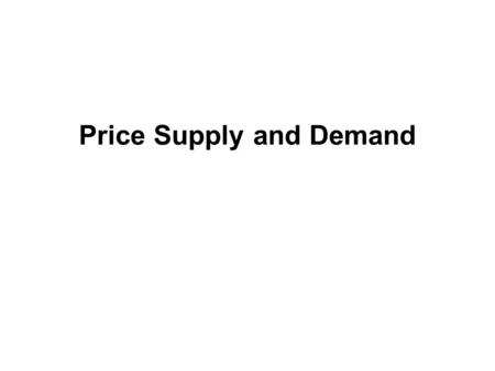 Price Supply and Demand. 4 P’s…Prices in a Free Market Some companies have no control over the prices they can sell their good for if one product is the.