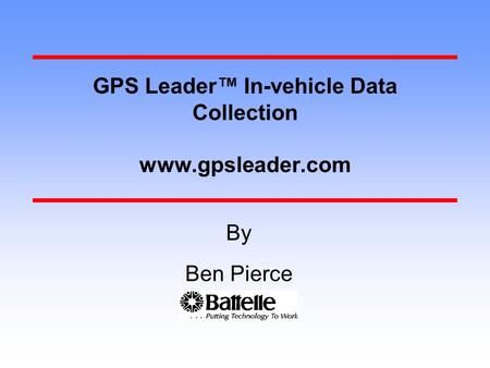 GPS Leader™ In-vehicle Data Collection www.gpsleader.com Ben Pierce By.