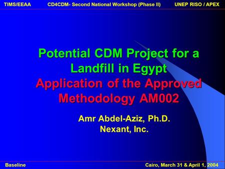 Baseline Cairo, March 31 & April 1, 2004 TIMS/EEAA CD4CDM- Second National Workshop (Phase II) UNEP RISO / APEXPotential CDM Project for a Landfill in.