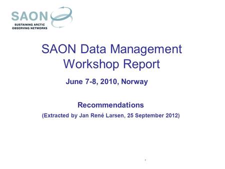 SAON Data Management Workshop Report June 7-8, 2010, Norway Recommendations (Extracted by Jan René Larsen, 25 September 2012),