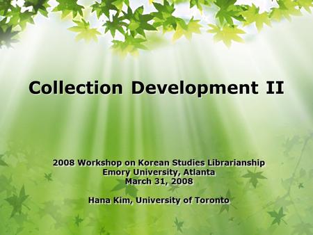 2008 Workshop on Korean Studies Librarianship Emory University, Atlanta March 31, 2008 Hana Kim, University of Toronto Collection Development II.