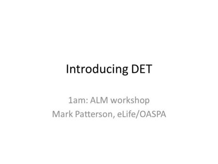 Introducing DET 1am: ALM workshop Mark Patterson, eLife/OASPA.