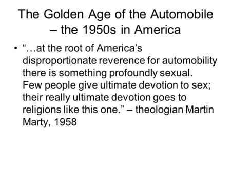 The Golden Age of the Automobile – the 1950s in America “…at the root of America’s disproportionate reverence for automobility there is something profoundly.