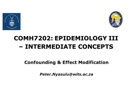 COMH7202: EPIDEMIOLOGY III – INTERMEDIATE CONCEPTS Confounding & Effect Modification