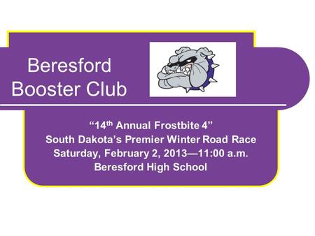 Beresford Booster Club “14 th Annual Frostbite 4” South Dakota’s Premier Winter Road Race Saturday, February 2, 2013—11:00 a.m. Beresford High School.