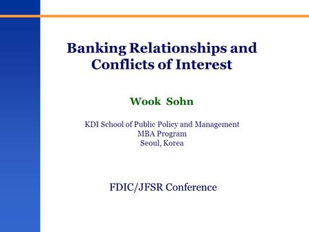 Banking Relationships and Conflicts of Interest Wook Sohn KDI School of Public Policy and Management MBA Program Seoul, Korea FDIC/JFSR Conference.