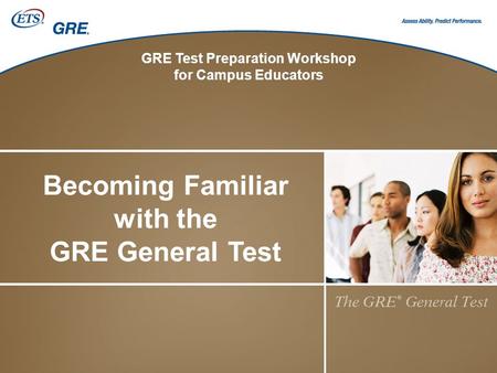 Becoming Familiar with the GRE General Test GRE Test Preparation Workshop for Campus Educators.