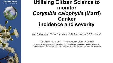 Utilising Citizen Science to monitor Corymbia calophylla (Marri) Canker incidence and severity Alex R. Chapman A, T. Paap B, C. Marbus B, T.I. Burgess.