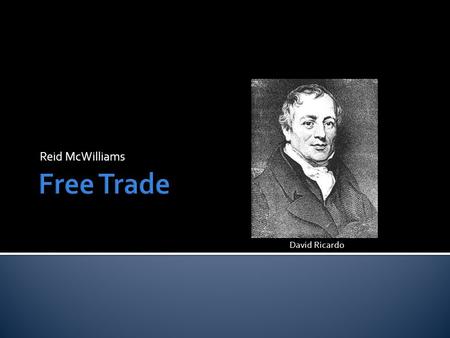 Reid McWilliams David Ricardo. DAY 1 (Prep for Video)  International Trade  ISI vs. EOI  Arguments for Free Trade  Arguments against it  Subsidies.