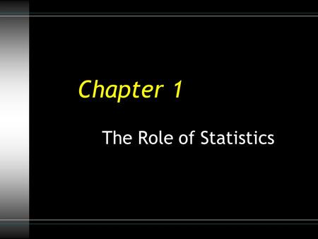 Chapter 1 The Role of Statistics. Three Reasons to Study Statistics 1.Being an informed “Information Consumer” Extract information from charts and graphs.