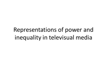 Representations of power and inequality in televisual media.