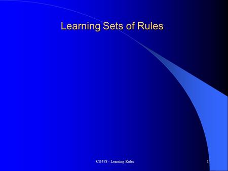 CS 478 - Learning Rules1 Learning Sets of Rules. CS 478 - Learning Rules2 Learning Rules If (Color = Red) and (Shape = round) then Class is A If (Color.