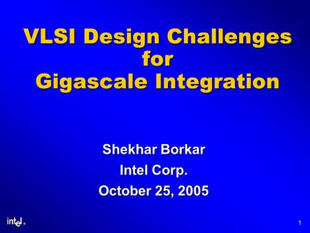 ® 1 VLSI Design Challenges for Gigascale Integration Shekhar Borkar Intel Corp. October 25, 2005.