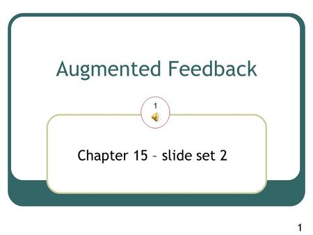 1 1 Augmented Feedback Chapter 15 – slide set 2 2 Feedback “scheduling” Reducing guidance…improving learning Relative frequency…less is more Summary…100%