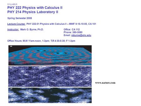 SYLLABUS PHY 222 Physics with Calculus II PHY 214 Physics Laboratory II Spring Semester 2008 Lecture Course: PHY 222.01 Physics with Calculus II – MWF.