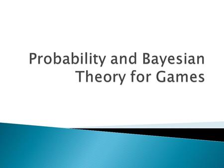 What is Probability?  Hit probabilities  Damage probabilities  Personality (e.g. chance of attack, run, etc.)  ???  Probabilities are used to add.