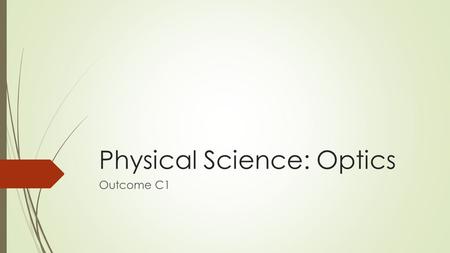 Physical Science: Optics Outcome C1. Properties of waves –Light is a type of electromagnetic energy which travels in a wave at the speed of 300, 000 km/s.