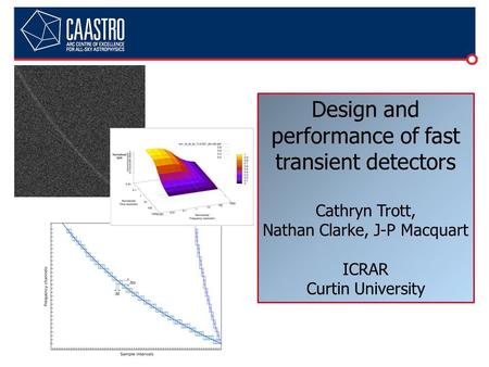 Design and performance of fast transient detectors Cathryn Trott, Nathan Clarke, J-P Macquart ICRAR Curtin University.