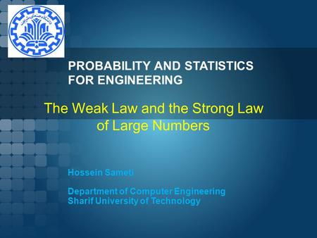 PROBABILITY AND STATISTICS FOR ENGINEERING Hossein Sameti Department of Computer Engineering Sharif University of Technology The Weak Law and the Strong.