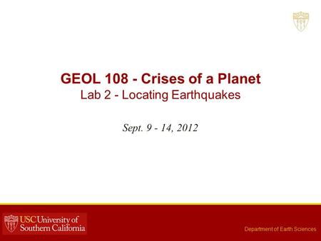 GEOL 108 - Crises of a Planet Lab 2 - Locating Earthquakes Sept. 9 - 14, 2012 Department of Earth Sciences.