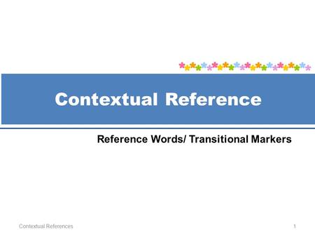 Contextual Reference Contextual References1 Reference Words/ Transitional Markers.