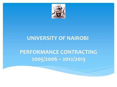 UNIVERSITY OF NAIROBI PERFORMANCE CONTRACTING 2005/2006 – 2012/2013.