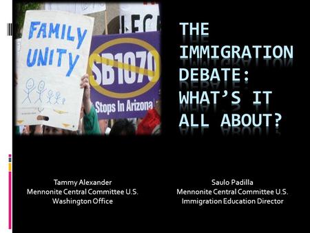 Tammy Alexander Mennonite Central Committee U.S. Washington Office Saulo Padilla Mennonite Central Committee U.S. Immigration Education Director.