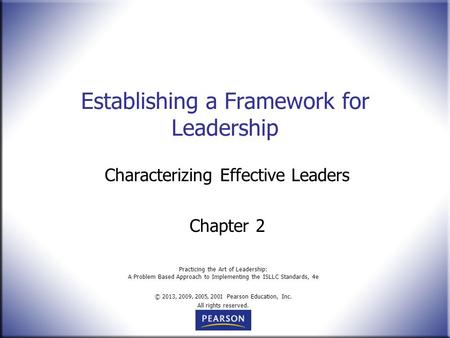 Practicing the Art of Leadership: A Problem Based Approach to Implementing the ISLLC Standards, 4e © 2013, 2009, 2005, 2001 Pearson Education, Inc. All.