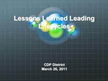 Lessons Learned Leading Lifecycles CDP District March 26, 2011.