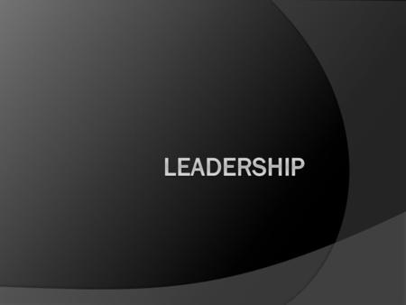 What is Leadership?  The skill or ability to encourage people to work together and achieve common goals  Leader—an individual who leads or guides others;