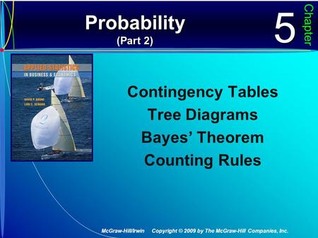 Probability (Part 2) Chapter55 Contingency Tables Tree Diagrams Bayes’ Theorem Counting Rules McGraw-Hill/Irwin Copyright © 2009 by The McGraw-Hill Companies,