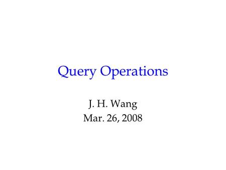 Query Operations J. H. Wang Mar. 26, 2008. The Retrieval Process User Interface Text Operations Query Operations Indexing Searching Ranking Index Text.