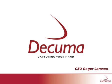 CEO Roger Larsson. Decuma AB Founded Nov. 1999 3 Founders Research in Computer Vision at Lund University Sweden Unique & patented technology (GIT) Key.