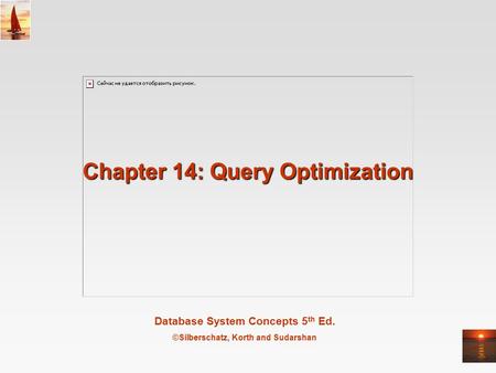 Database System Concepts 5 th Ed. ©Silberschatz, Korth and Sudarshan Chapter 14: Query Optimization.