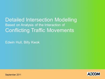 Detailed Intersection Modelling Based on Analysis of the Interaction of Conflicting Traffic Movements Edwin Hull, Billy Kwok September 2011.