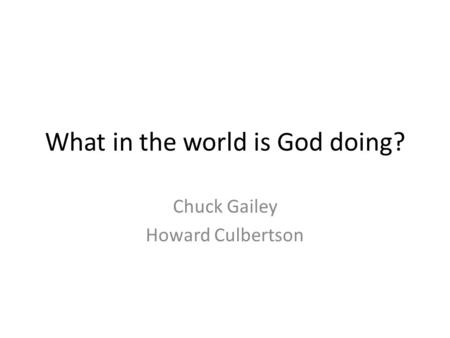 What in the world is God doing? Chuck Gailey Howard Culbertson.