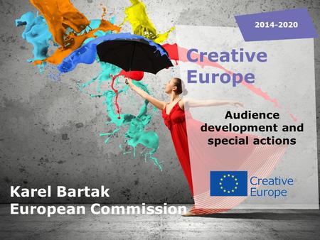 Creative Europe Audience development and special actions 2014-2020 Karel Bartak European Commission.