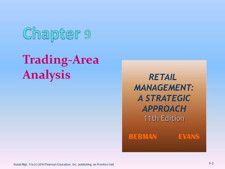 9-1 Retail Mgt. 11e (c) 2010 Pearson Education, Inc. publishing as Prentice Hall Trading-Area Analysis RETAIL MANAGEMENT: A STRATEGIC APPROACH 11th Edition.